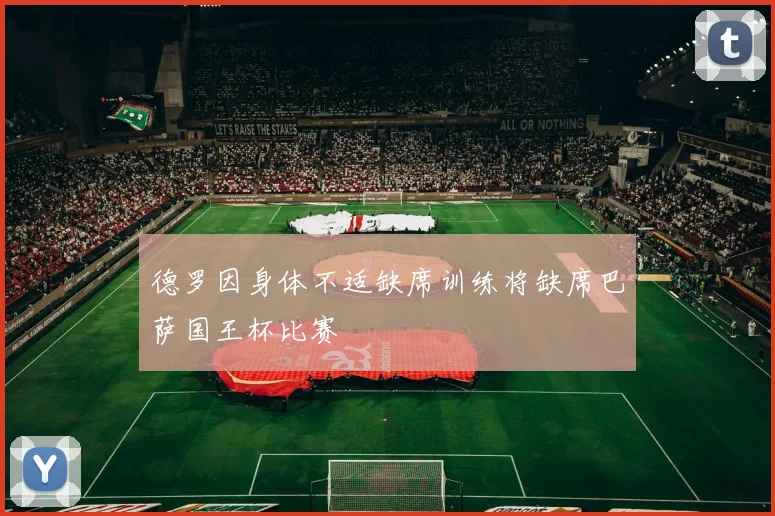 德罗因身体不适缺席训练将缺席巴萨国王杯比赛