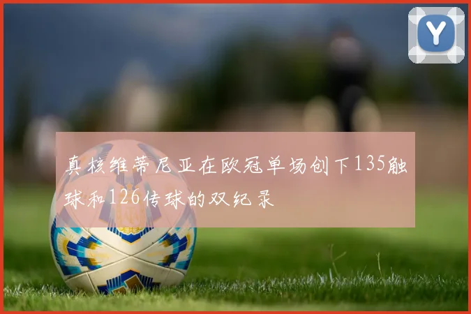 真核维蒂尼亚在欧冠单场创下135触球和126传球的双纪录